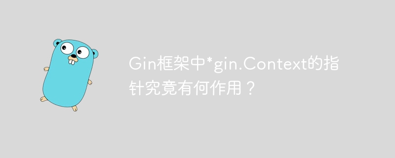 Gin框架中*gin.Context的指针究竟有何作用？