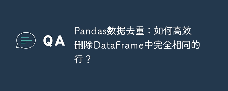pandas数据去重：如何高效删除dataframe中完全相同的行？