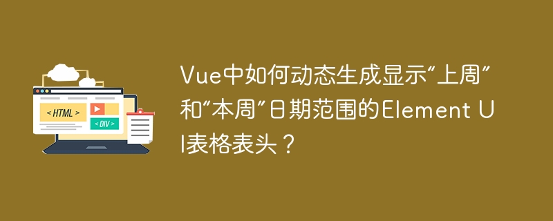 Vue中如何动态生成显示“上周”和“本周”日期范围的Element UI表格表头？