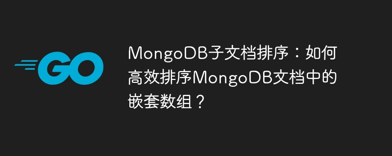 MongoDB子文档排序：如何高效排序MongoDB文档中的嵌套数组？