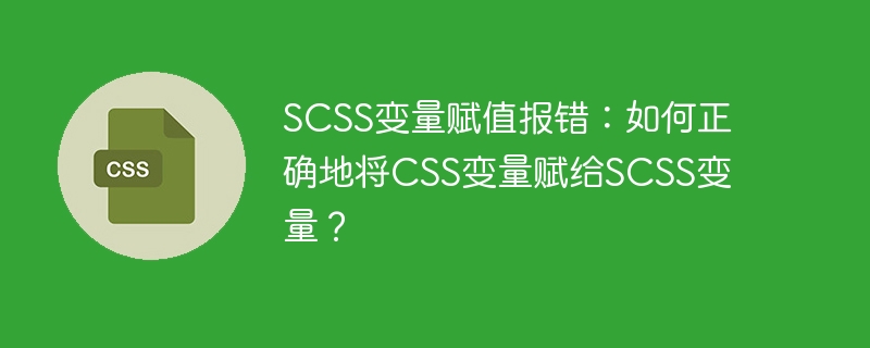 SCSS变量赋值报错：如何正确地将CSS变量赋给SCSS变量？