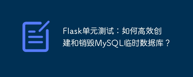 flask单元测试：如何高效创建和销毁mysql临时数据库？