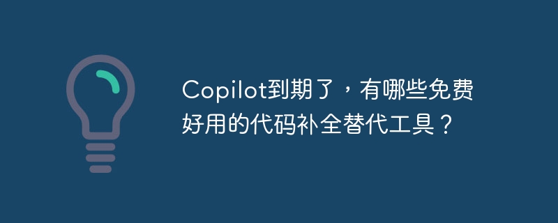 copilot到期了，有哪些免费好用的代码补全替代工具？