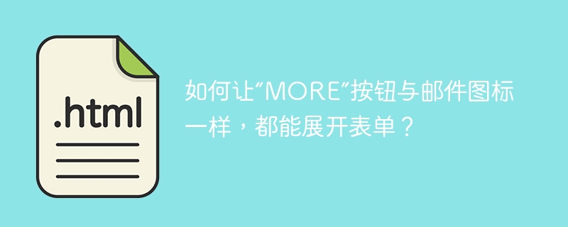 如何让“MORE”按钮与邮件图标一样，都能展开表单？