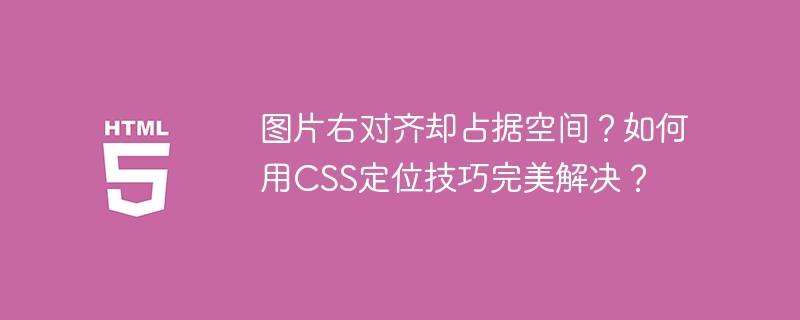 图片右对齐却占据空间？如何用CSS定位技巧完美解决？