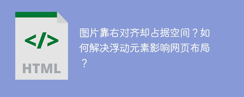 图片靠右对齐却占据空间？如何解决浮动元素影响网页布局？