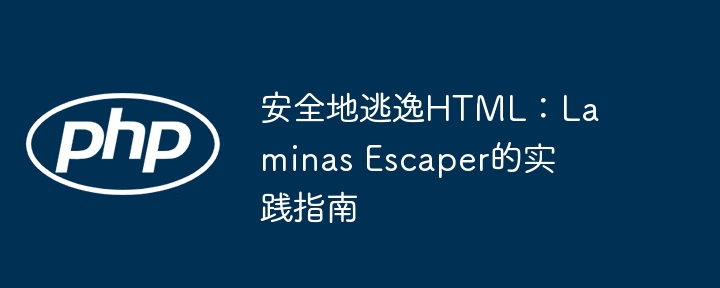 安全地逃逸HTML：Laminas Escaper的实践指南