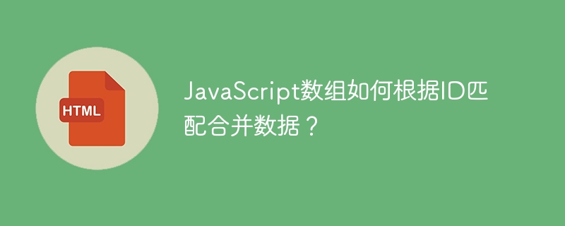 JavaScript数组如何根据ID匹配合并数据？