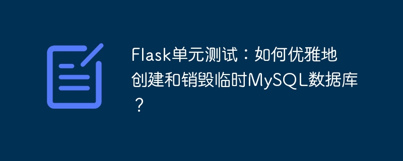 flask单元测试：如何优雅地创建和销毁临时mysql数据库？