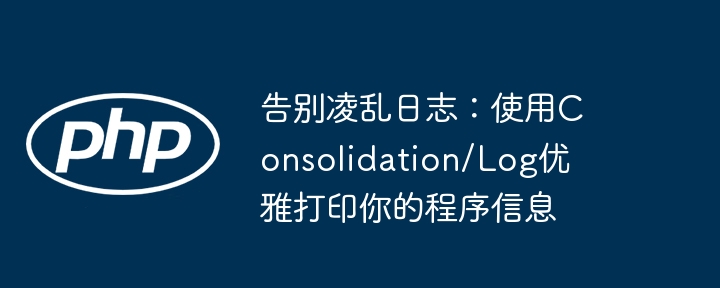 告别凌乱日志：使用consolidation/log优雅打印你的程序信息