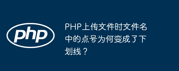 PHP上传文件时文件名中的点号为何变成了下划线？