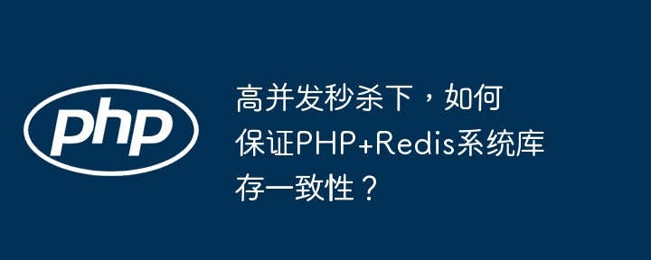 高并发秒杀下，如何保证php+redis系统库存一致性？