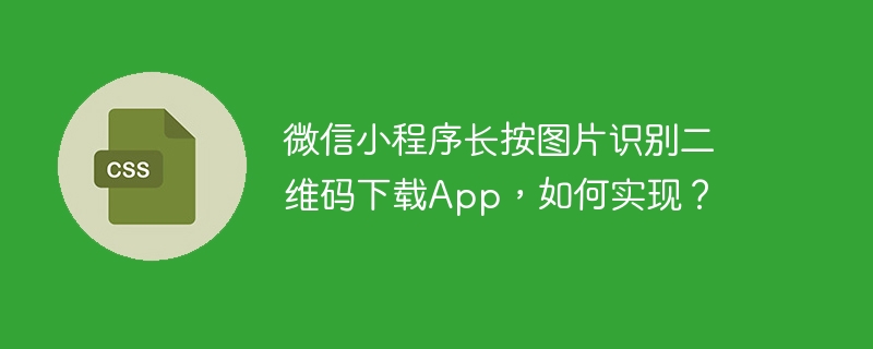 微信小程序长按图片识别二维码下载App，如何实现？
