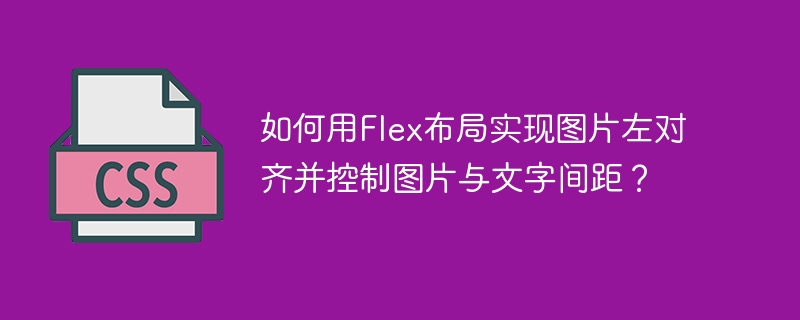如何用Flex布局实现图片左对齐并控制图片与文字间距？