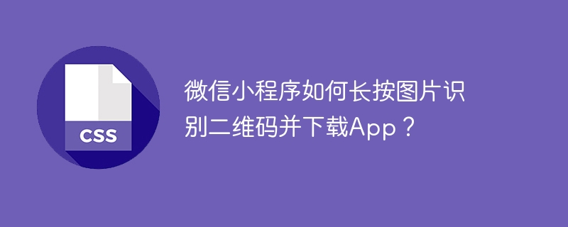 微信小程序如何长按图片识别二维码并下载App？