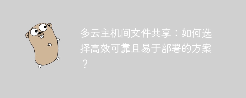 多云主机间文件共享：如何选择高效可靠且易于部署的方案？