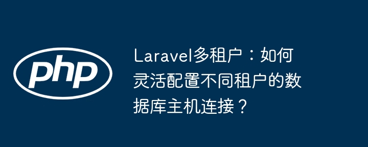laravel多租户：如何灵活配置不同租户的数据库主机连接？