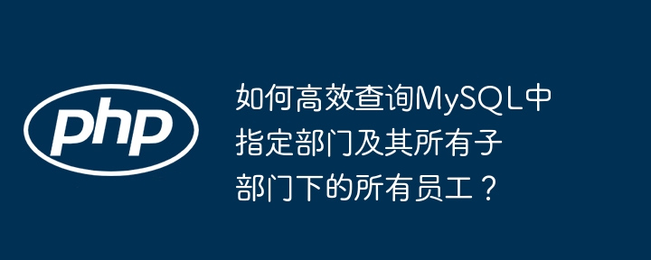 如何高效查询mysql中指定部门及其所有子部门下的所有员工？