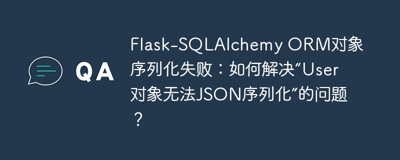 flask-sqlalchemy orm对象序列化失败：如何解决“user对象无法json序列化”的问题？