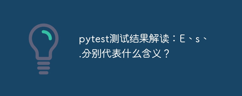 pytest测试结果解读：e、s、.分别代表什么含义？