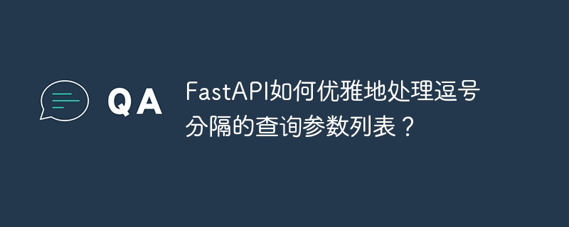 fastapi如何优雅地处理逗号分隔的查询参数列表？