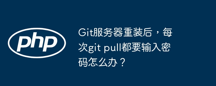 git服务器重装后，每次git pull都要输入密码怎么办？