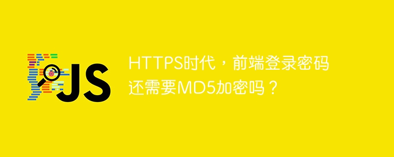 HTTPS时代，前端登录密码还需要MD5加密吗？