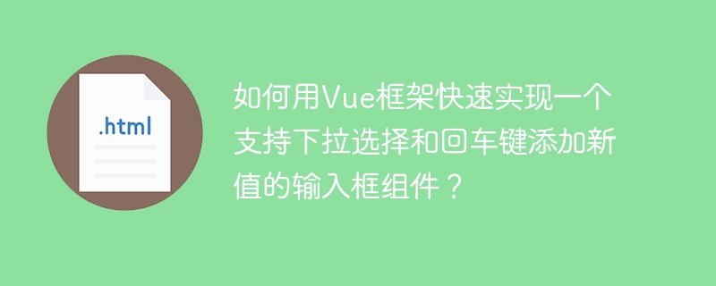 如何用Vue框架快速实现一个支持下拉选择和回车键添加新值的输入框组件？