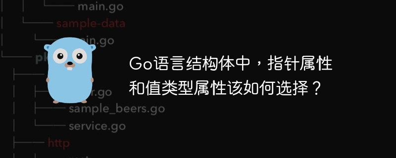 Go语言结构体中，指针属性和值类型属性该如何选择？