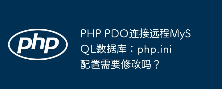 php pdo连接远程mysql数据库：php.ini配置需要修改吗？