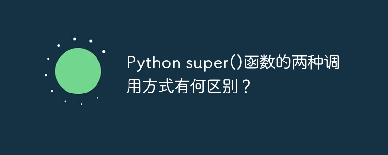 Python super()函数的两种调用方式有何区别？