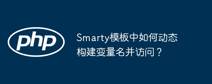 smarty模板中如何动态构建变量名并访问？