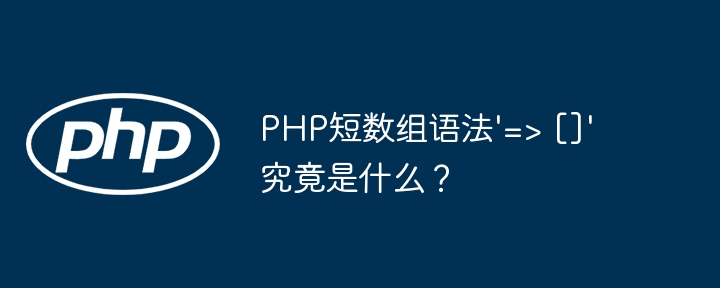 PHP短数组语法'=> []'究竟是什么？