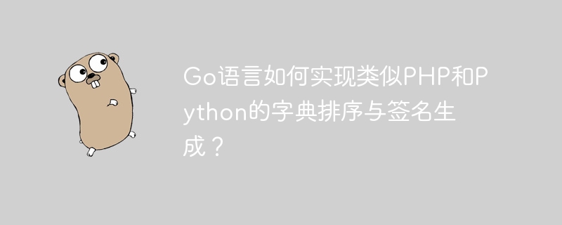 Go语言如何实现类似PHP和Python的字典排序与签名生成？