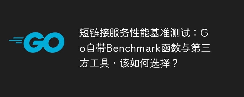 短链接服务性能基准测试：go自带benchmark函数与第三方工具，该如何选择？