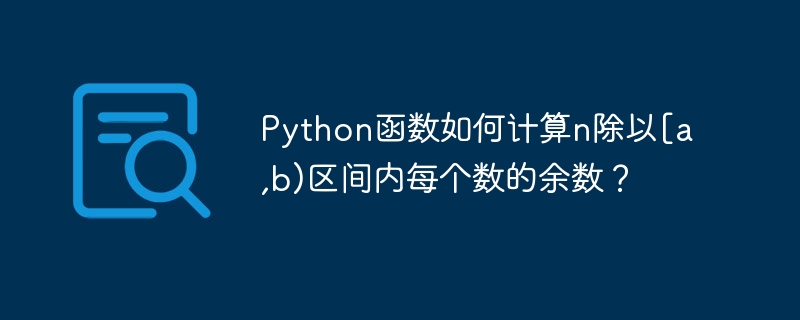 Python函数如何计算n除以[a,b)区间内每个数的余数？