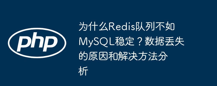 为什么redis队列不如mysql稳定?数据丢失的原因和解决方法分析