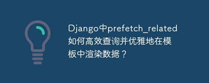 django中prefetch_related如何高效查询并优雅地在模板中渲染数据？