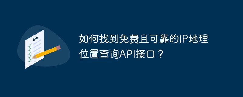 如何找到免费且可靠的ip地理位置查询api接口？