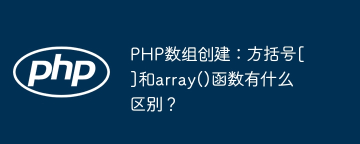 php数组创建：方括号[]和array()函数有什么区别？