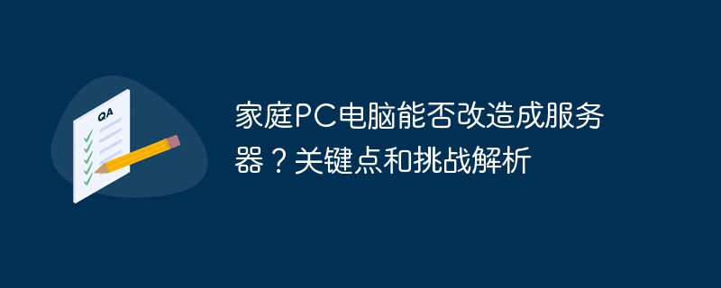 家庭PC电脑能否改造成服务器？关键点和挑战解析