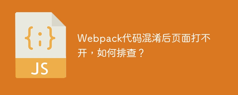 Webpack代码混淆后页面打不开，如何排查？