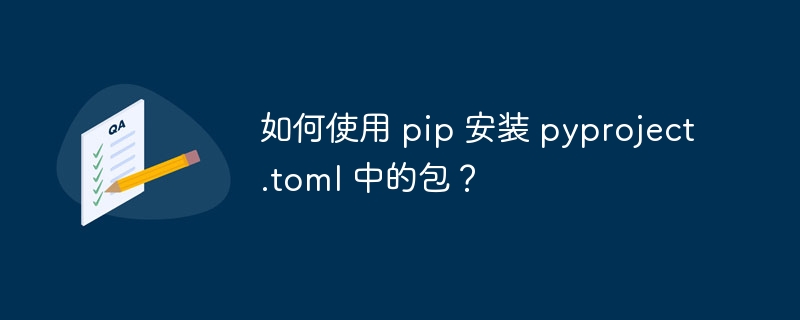 如何使用 pip 安装 pyproject.toml 中的包？