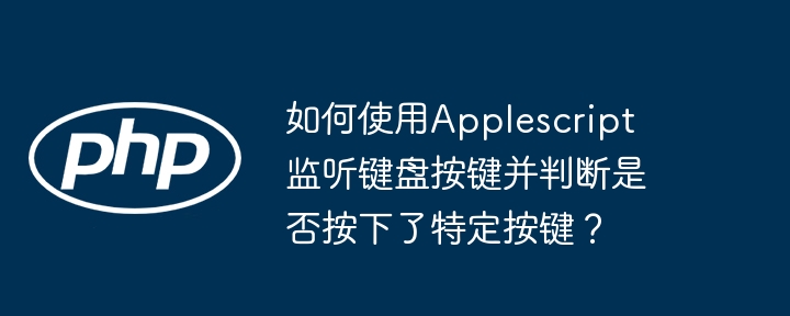 如何使用applescript监听键盘按键并判断是否按下了特定按键？