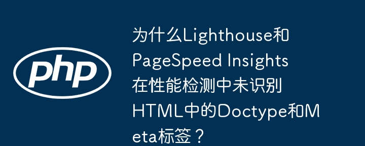 为什么lighthouse和pagespeed insights在性能检测中未识别html中的doctype和meta标签？