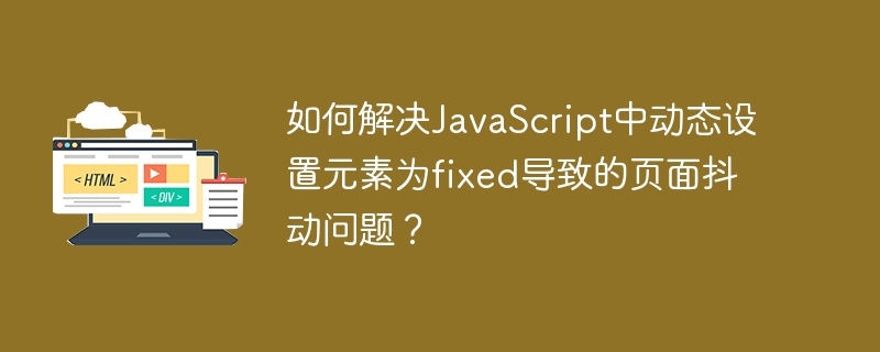 如何解决JavaScript中动态设置元素为fixed导致的页面抖动问题？