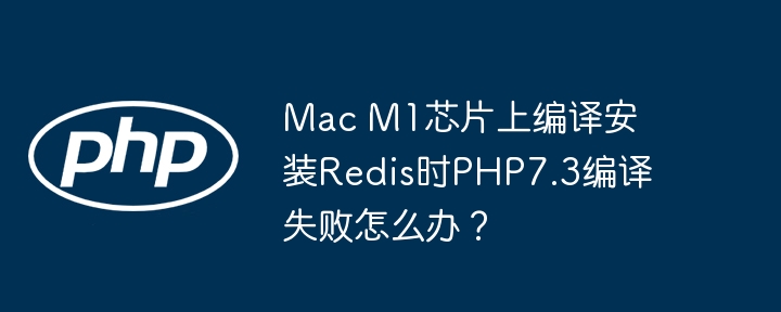mac m1芯片上编译安装redis时php7.3编译失败怎么办？