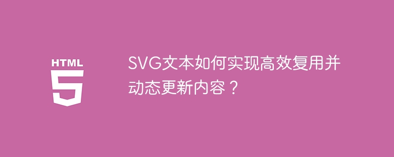 SVG文本如何实现高效复用并动态更新内容？