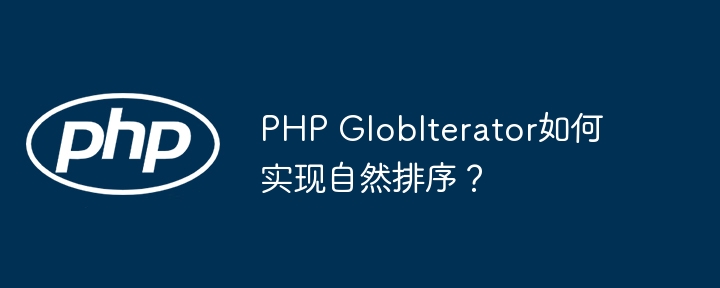php globiterator如何实现自然排序？