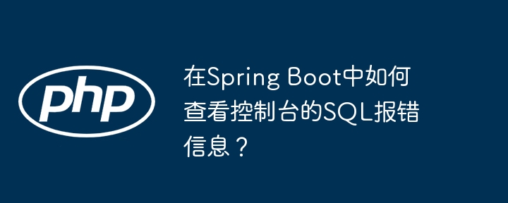 在spring boot中如何查看控制台的sql报错信息？